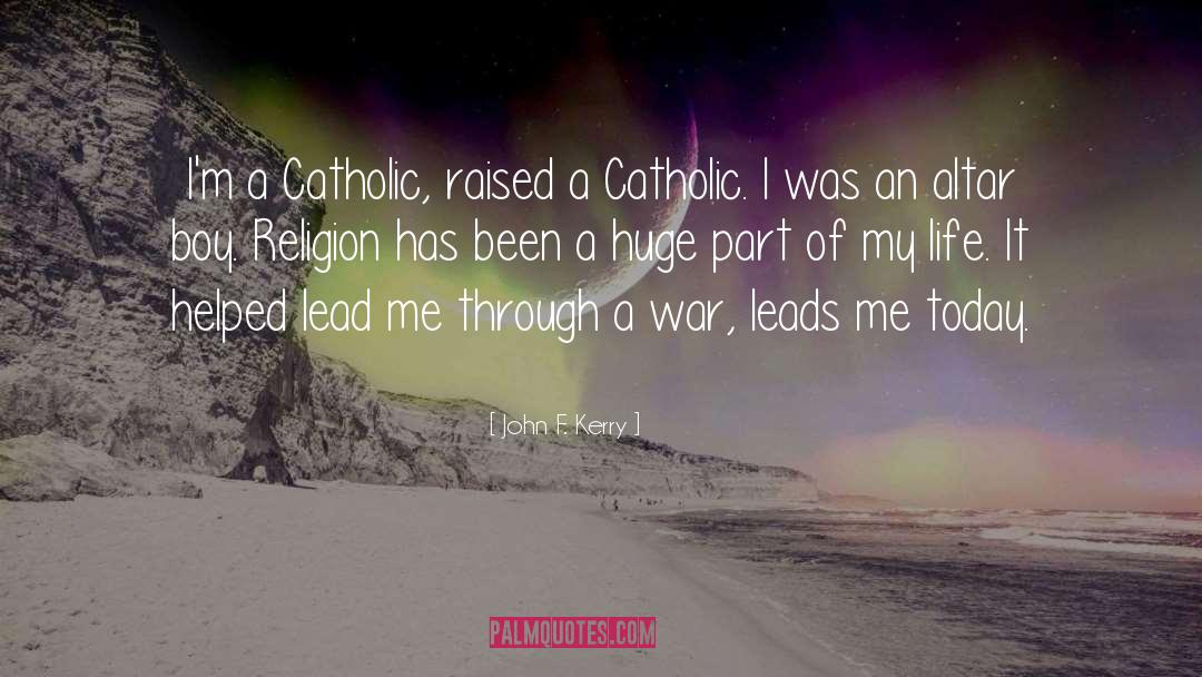 John F. Kerry Quotes: I'm a Catholic, raised a