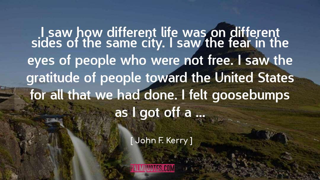 John F. Kerry Quotes: I saw how different life