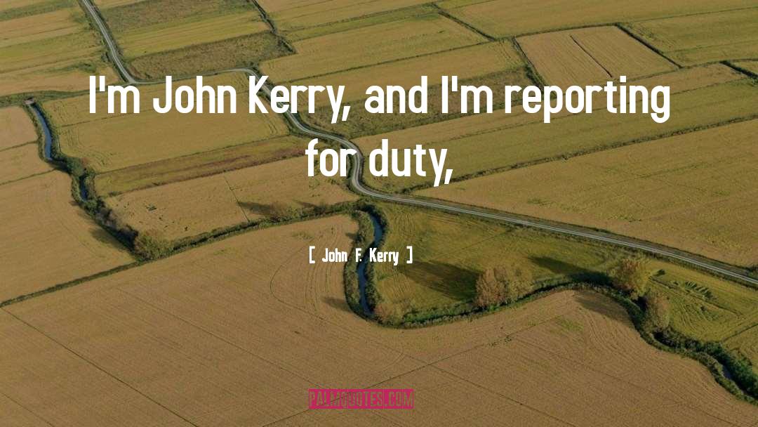 John F. Kerry Quotes: I'm John Kerry, and I'm