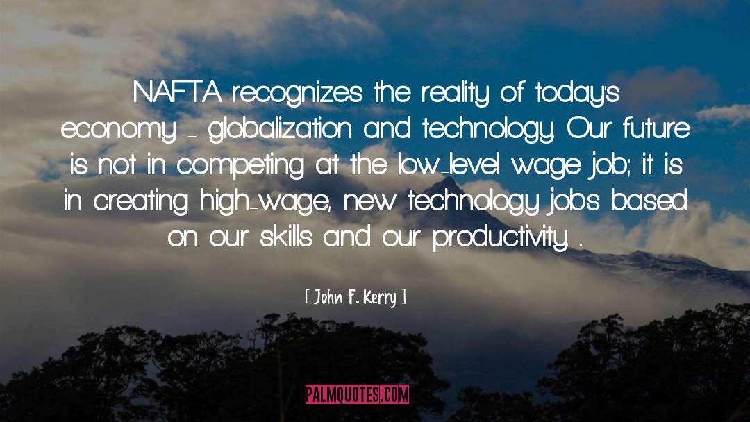 John F. Kerry Quotes: NAFTA recognizes the reality of