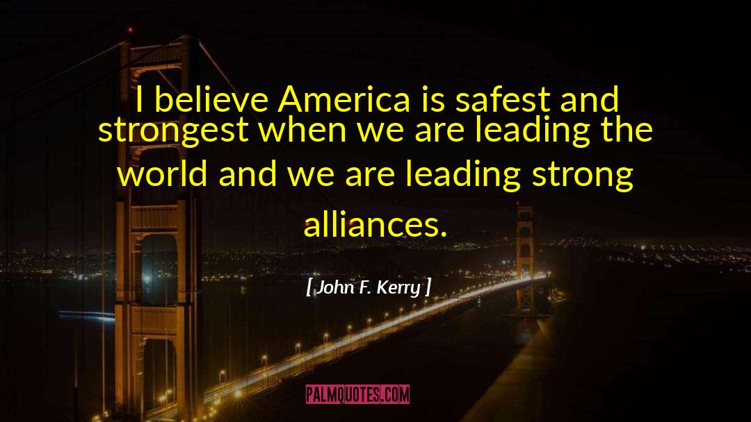 John F. Kerry Quotes: I believe America is safest