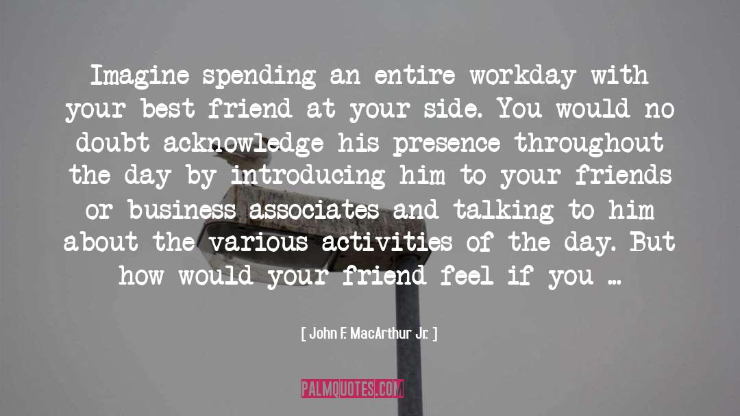 John F. MacArthur Jr. Quotes: Imagine spending an entire workday
