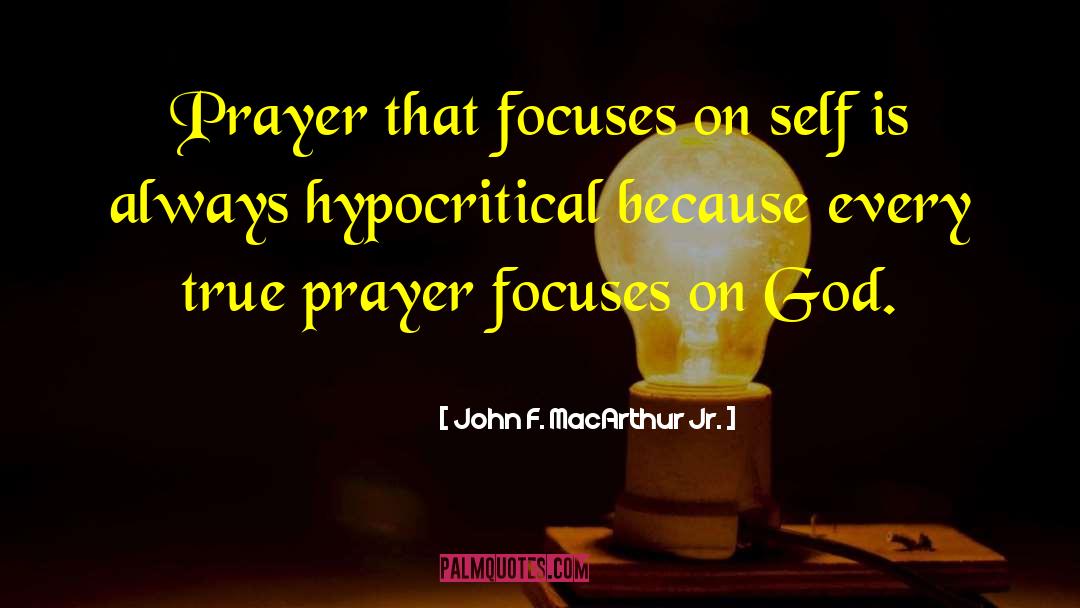 John F. MacArthur Jr. Quotes: Prayer that focuses on self