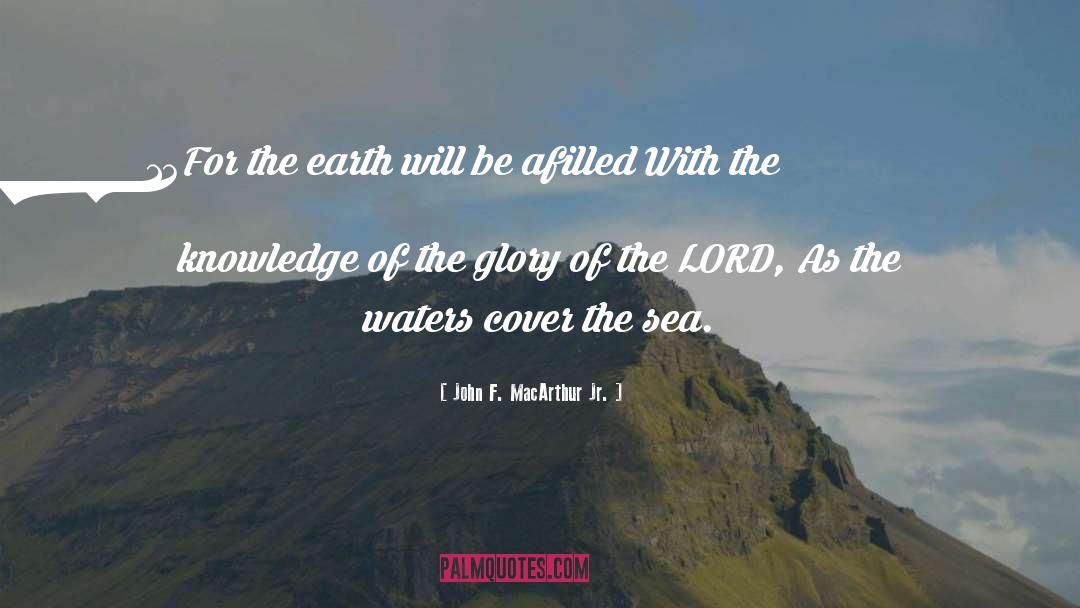 John F. MacArthur Jr. Quotes: 14For the earth will be