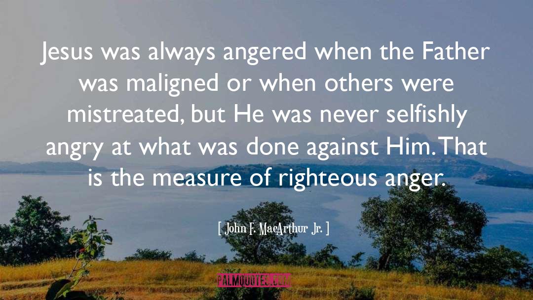 John F. MacArthur Jr. Quotes: Jesus was always angered when