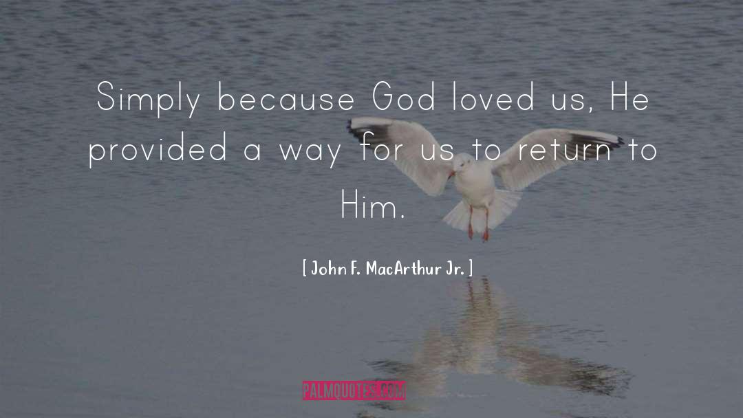 John F. MacArthur Jr. Quotes: Simply because God loved us,