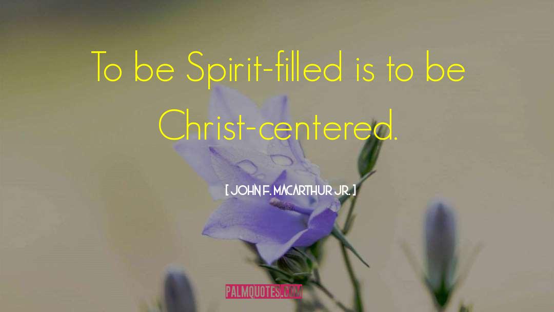 John F. MacArthur Jr. Quotes: To be Spirit-filled is to
