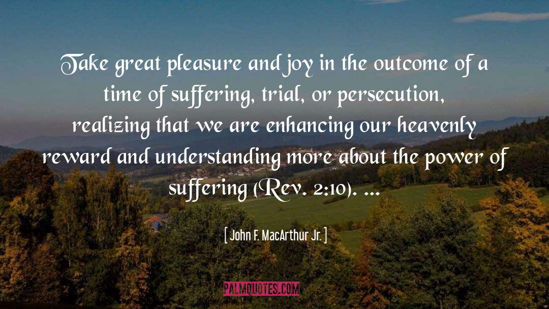 John F. MacArthur Jr. Quotes: Take great pleasure and joy