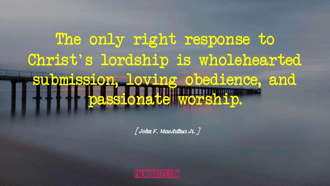 John F. MacArthur Jr. Quotes: The only right response to