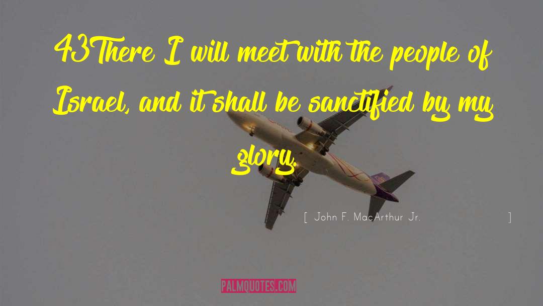 John F. MacArthur Jr. Quotes: 43There I will meet with