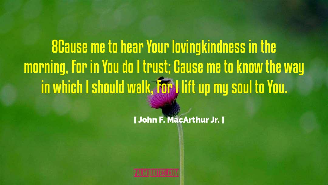 John F. MacArthur Jr. Quotes: 8Cause me to hear Your