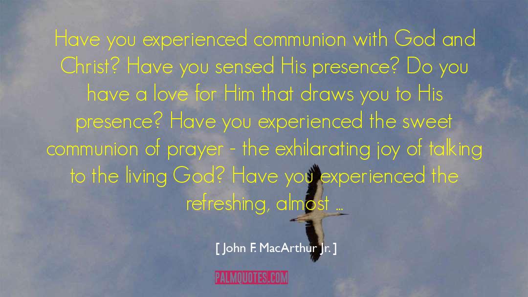 John F. MacArthur Jr. Quotes: Have you experienced communion with
