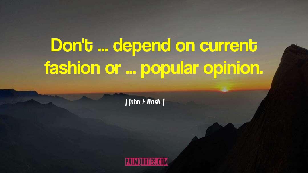 John F. Nash Quotes: Don't ... depend on current