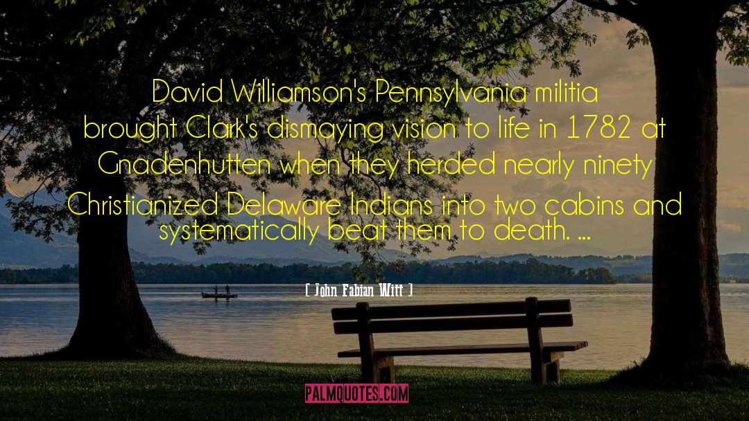 John Fabian Witt Quotes: David Williamson's Pennsylvania militia brought
