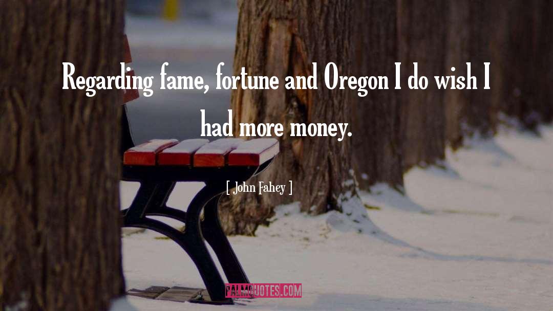 John Fahey Quotes: Regarding fame, fortune and Oregon