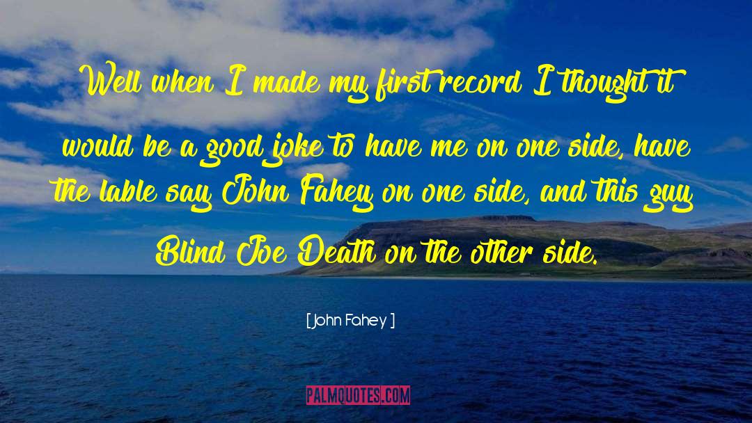 John Fahey Quotes: Well when I made my