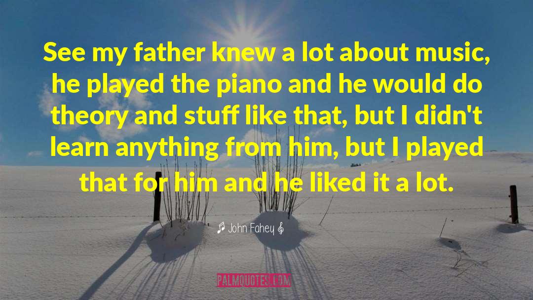 John Fahey Quotes: See my father knew a