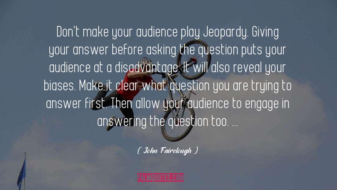 John Fairclough Quotes: Don't make your audience play