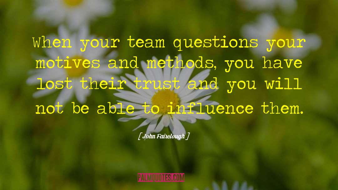 John Fairclough Quotes: When your team questions your