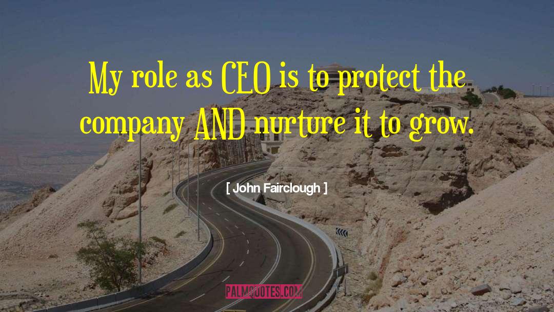 John Fairclough Quotes: My role as CEO is