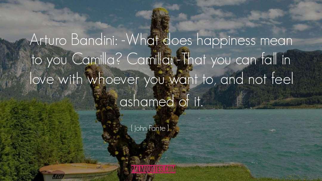 John Fante Quotes: Arturo Bandini: -What does happiness