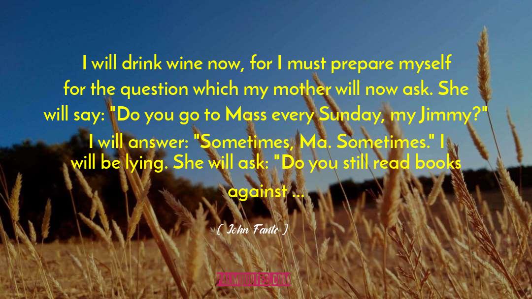 John Fante Quotes: I will drink wine now,