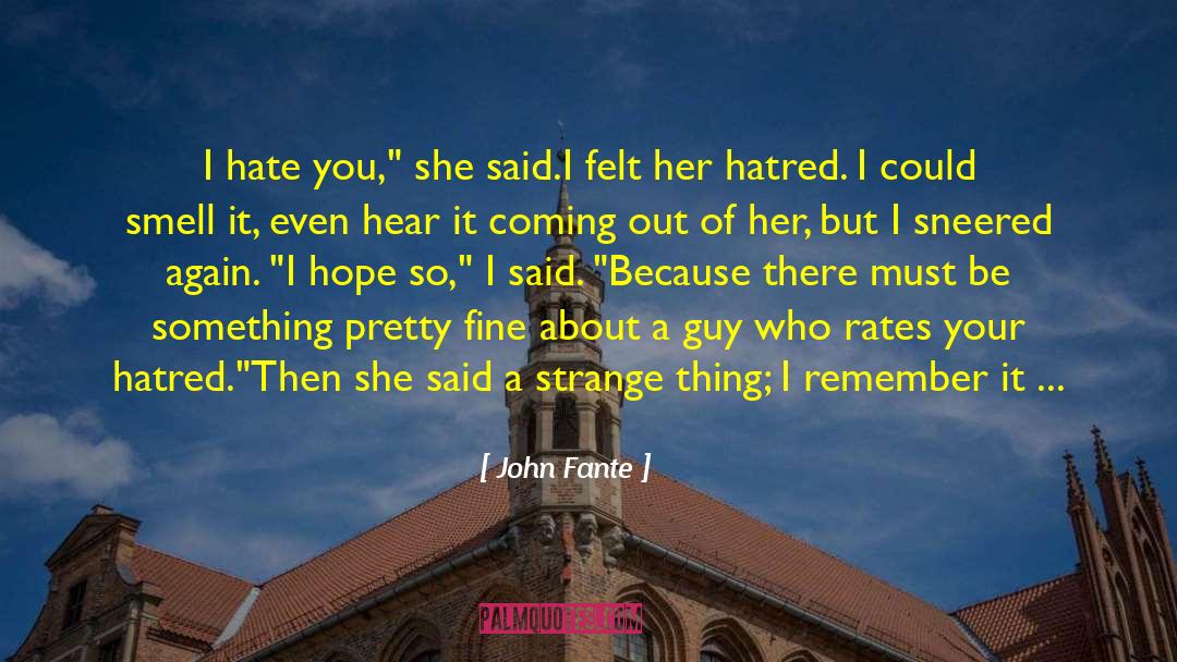John Fante Quotes: I hate you,