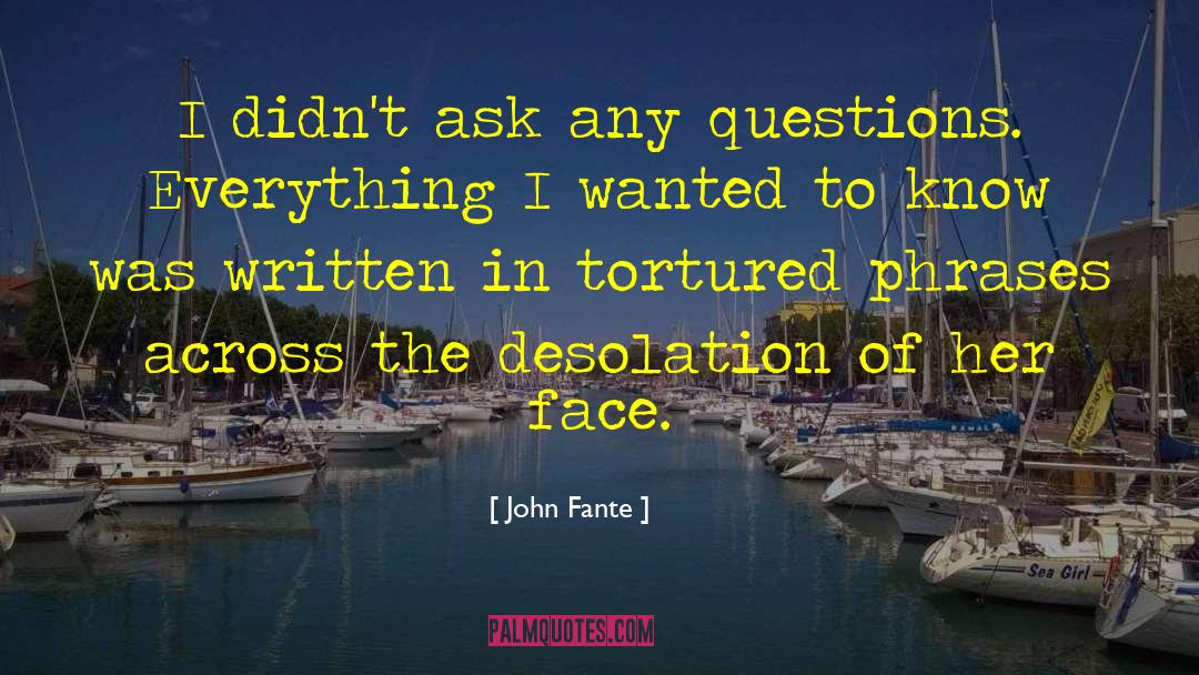 John Fante Quotes: I didn't ask any questions.