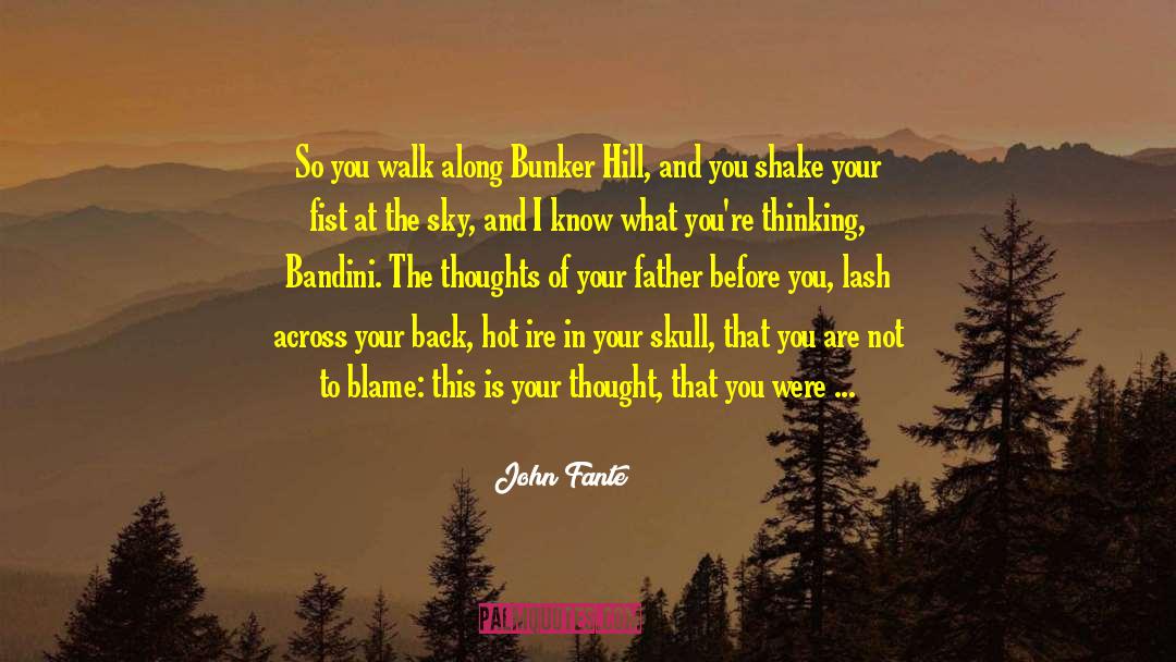 John Fante Quotes: So you walk along Bunker