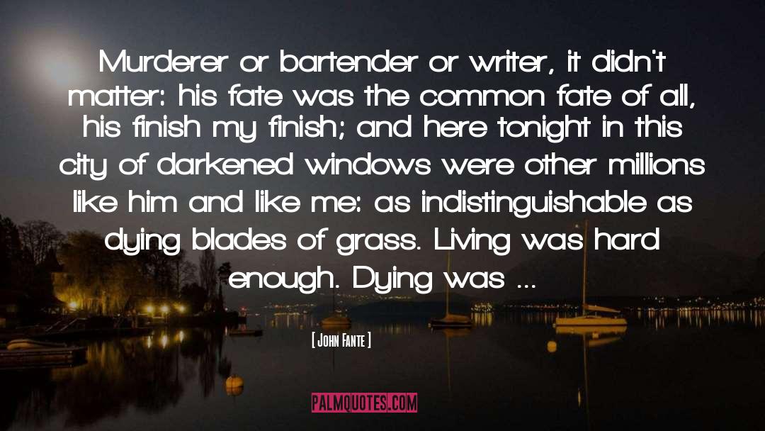 John Fante Quotes: Murderer or bartender or writer,