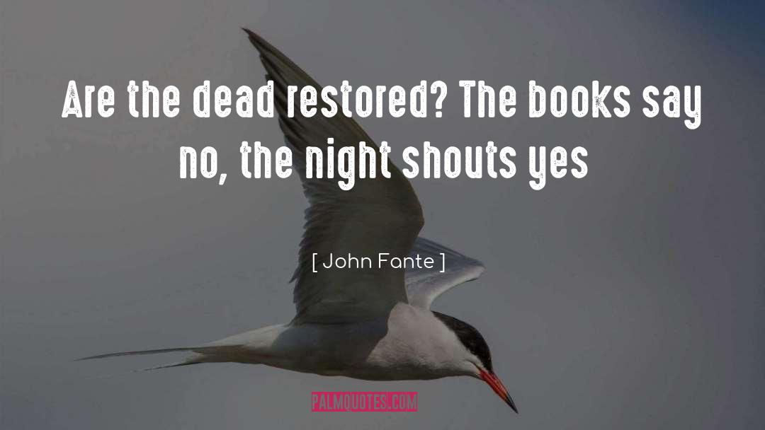 John Fante Quotes: Are the dead restored? The