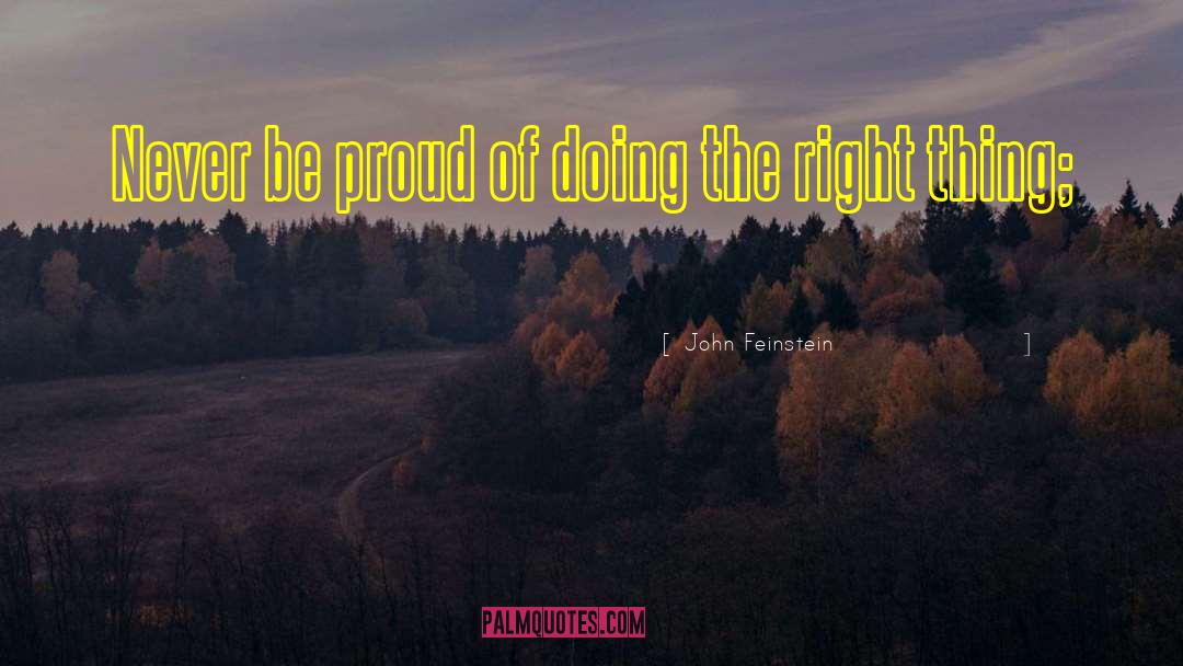 John Feinstein Quotes: Never be proud of doing