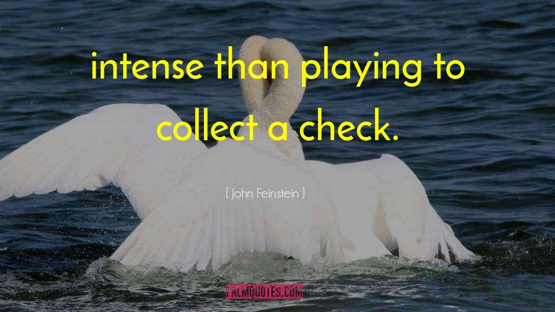 John Feinstein Quotes: intense than playing to collect