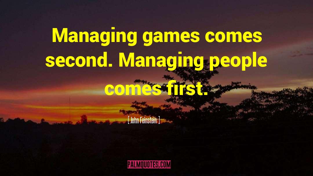 John Feinstein Quotes: Managing games comes second. Managing