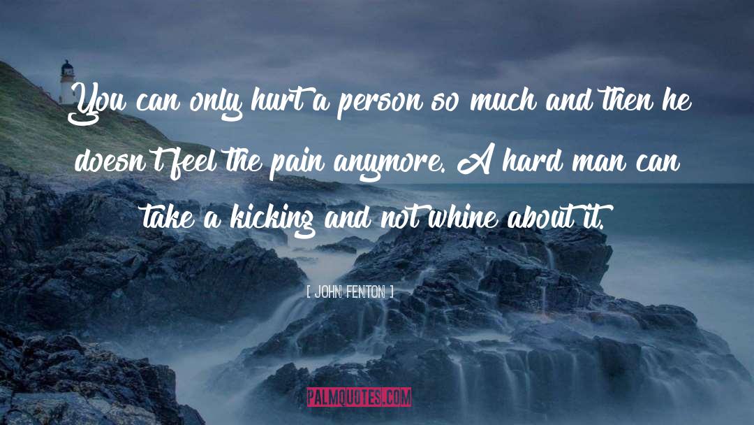 John Fenton Quotes: You can only hurt a