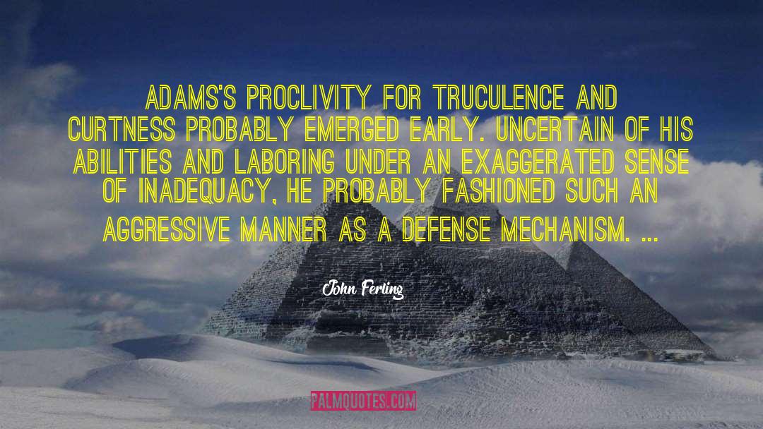 John Ferling Quotes: Adams's proclivity for truculence and