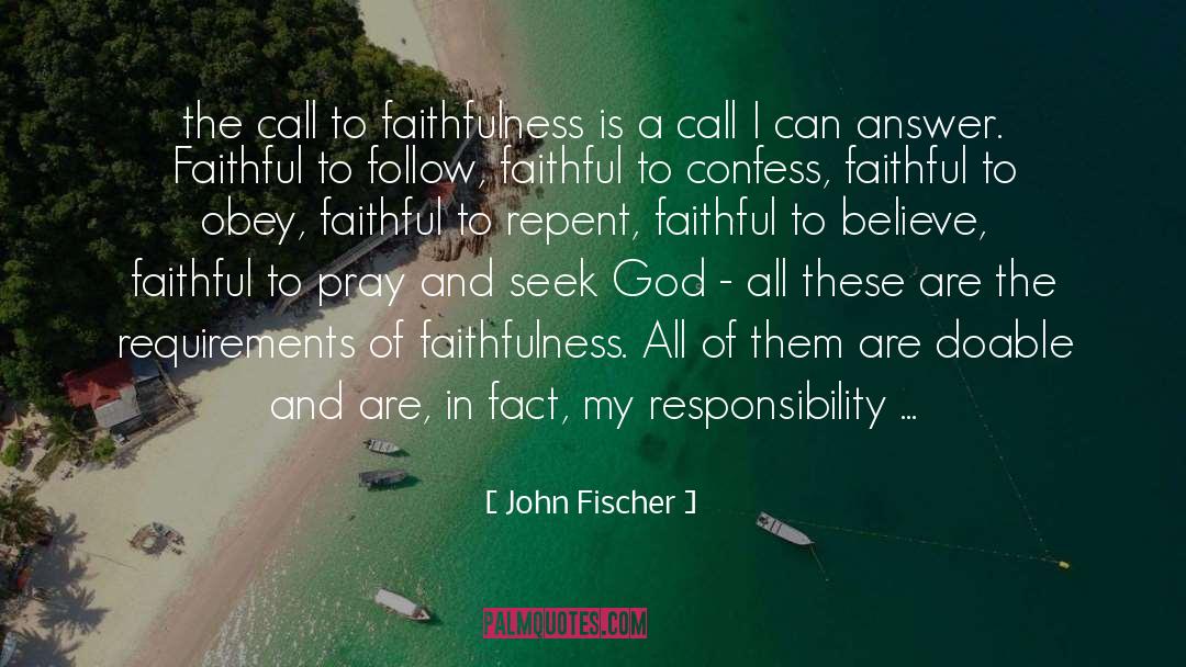 John Fischer Quotes: the call to faithfulness is