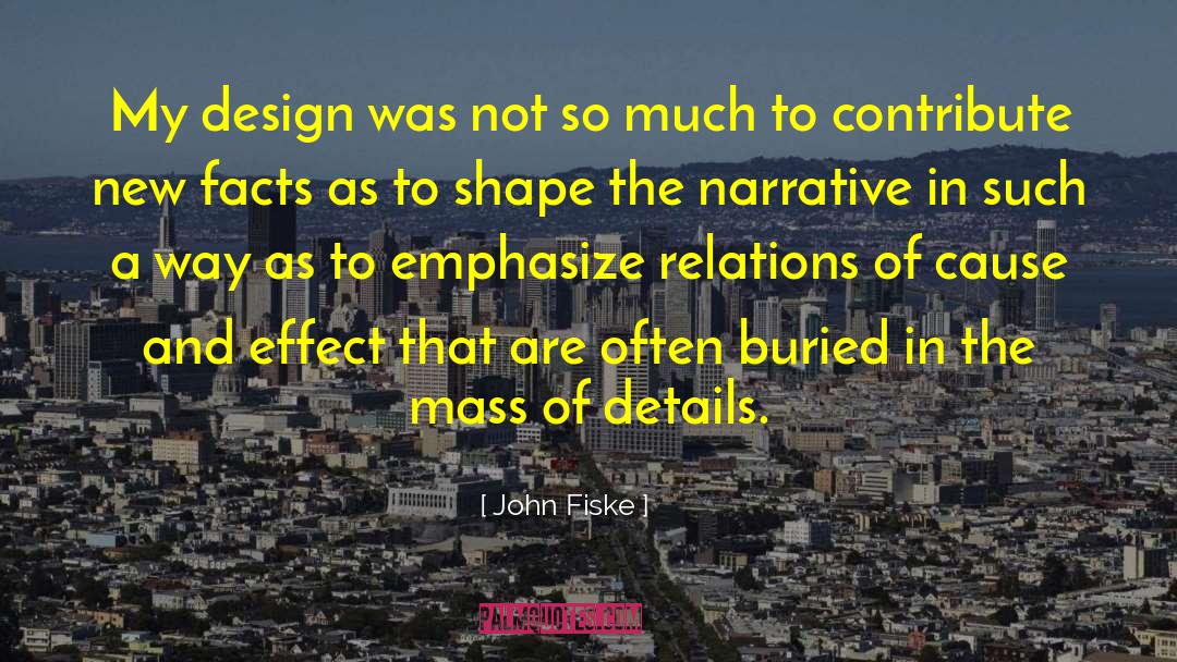 John Fiske Quotes: My design was not so