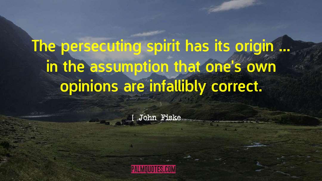 John Fiske Quotes: The persecuting spirit has its