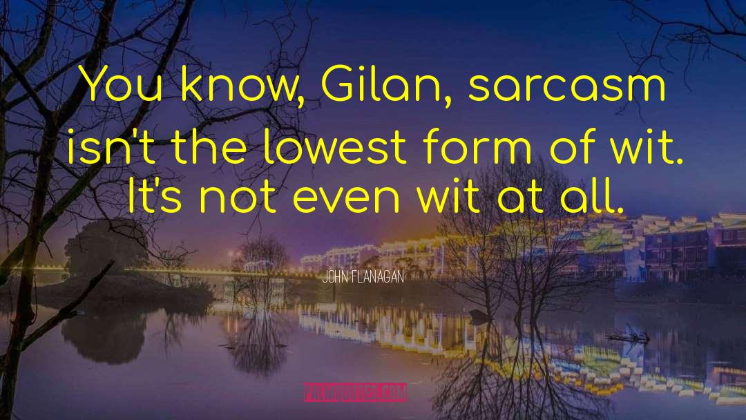 John Flanagan Quotes: You know, Gilan, sarcasm isn't