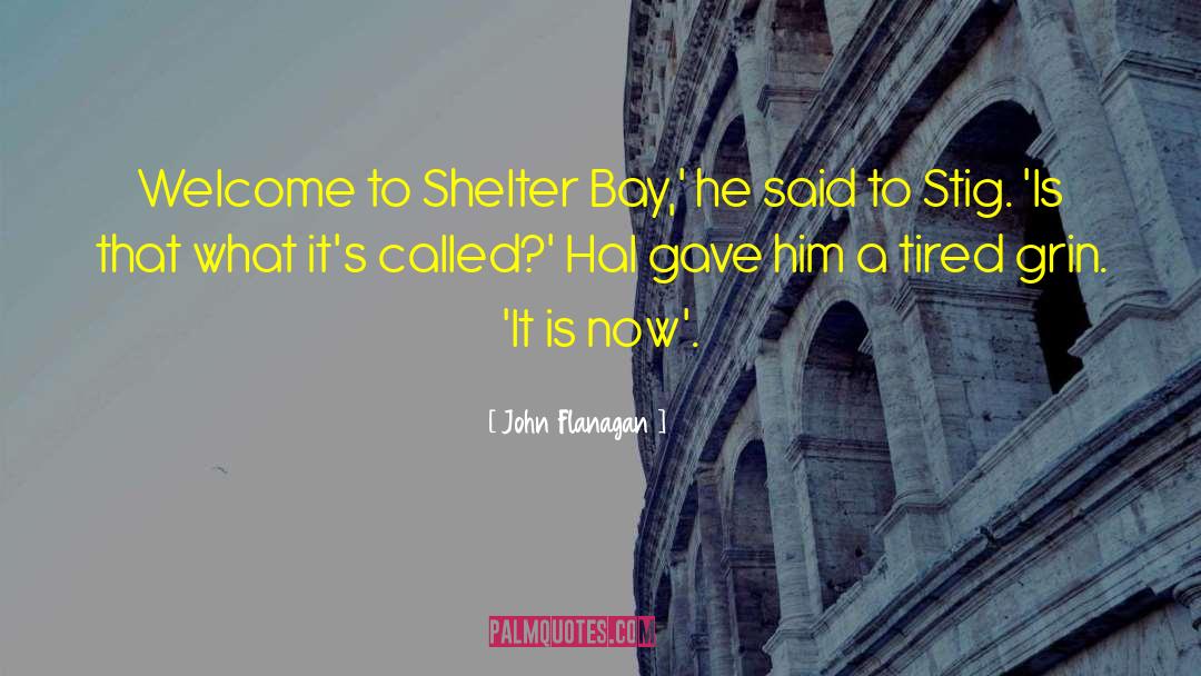 John Flanagan Quotes: Welcome to Shelter Bay,' he