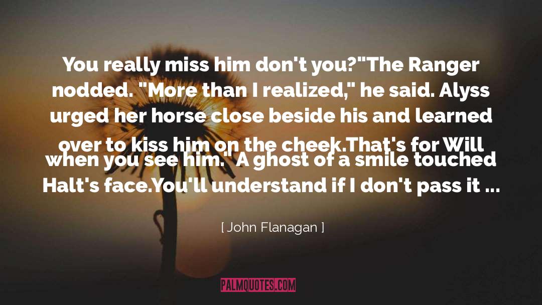 John Flanagan Quotes: You really miss him don't