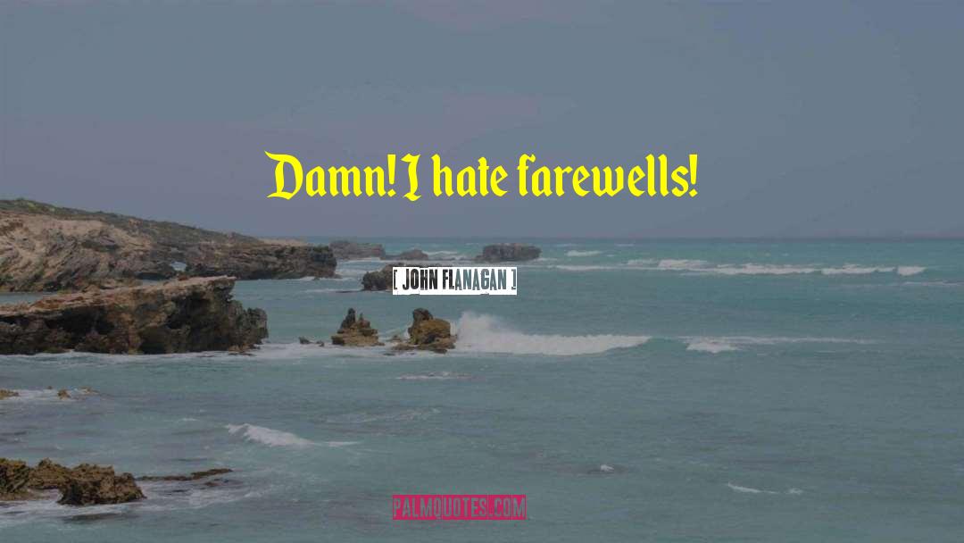 John Flanagan Quotes: Damn! I hate farewells!