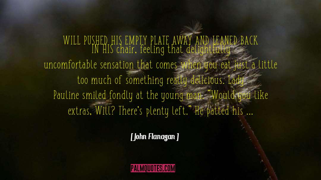 John Flanagan Quotes: WILL PUSHED HIS EMPTY PLATE
