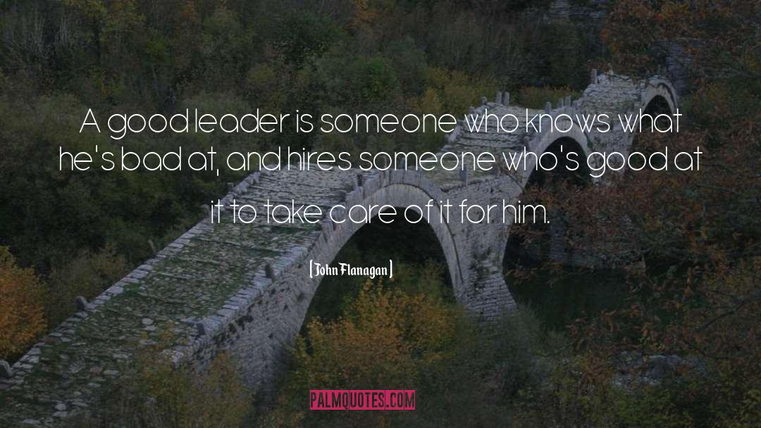 John Flanagan Quotes: A good leader is someone
