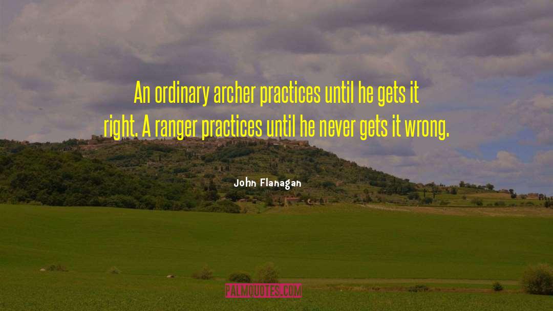 John Flanagan Quotes: An ordinary archer practices until