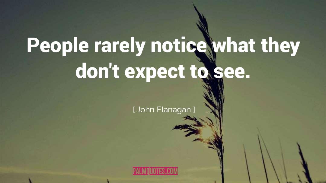 John Flanagan Quotes: People rarely notice what they
