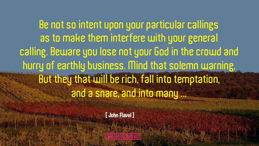 John Flavel Quotes: Be not so intent upon