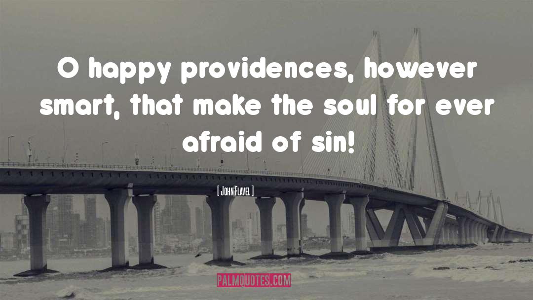 John Flavel Quotes: O happy providences, however smart,