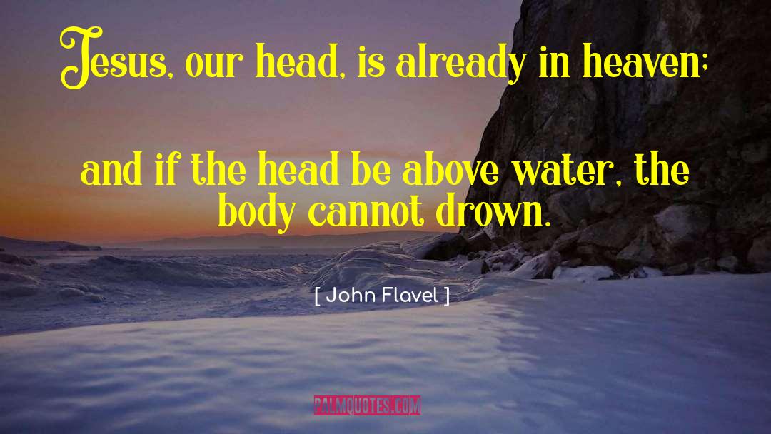 John Flavel Quotes: Jesus, our head, is already